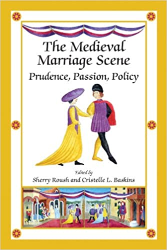 The Medieval Marriage Scene: Prudence, Passion, Policy