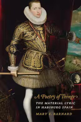 A Poetry of Things: The Material Lyric in Habsburg Spain